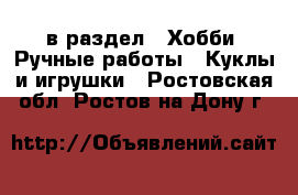  в раздел : Хобби. Ручные работы » Куклы и игрушки . Ростовская обл.,Ростов-на-Дону г.